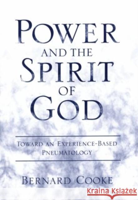 Power and the Spirit of God Toward an Experience-Based Pneumatology Bernard J. Cooke Bernard Cook 9780195382648