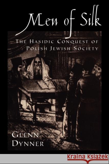 Men of Silk: The Hasidic Conquest of Polish Jewish Society Dynner, Glenn 9780195382655 Oxford University Press, USA