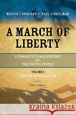 A March of Liberty: A Constitutional History of the United States, Volume 1: From the Founding to 1900 Melvin Urofsky Paul Finkelman 9780195382730