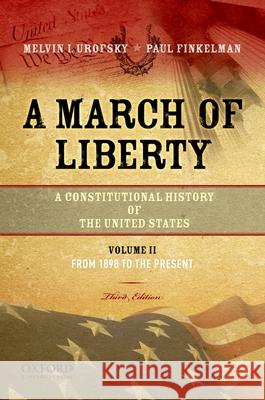 A March of Liberty: A Constitutional History of the United States, Volume 2, from 1898 to the Present Melvin Urofsky Paul Finkelman 9780195382747