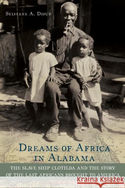 Dreams of Africa in Alabama: The Slave Ship Clotilda and the Story of the Last Africans Brought to America Diouf, Sylviane A. 9780195382938 Oxford University Press, USA
