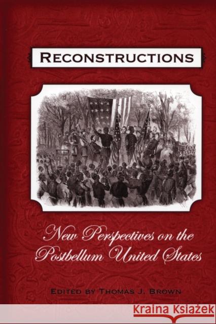 Reconstructions: New Perspectives on Postbellum America Brown, Thomas J. 9780195383065 Oxford University Press, USA