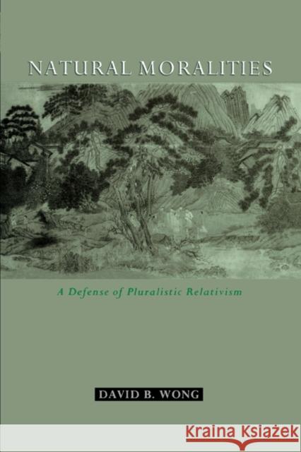 Natural Moralities: A Defense of Pluralistic Relativism Wong, David B. 9780195383294
