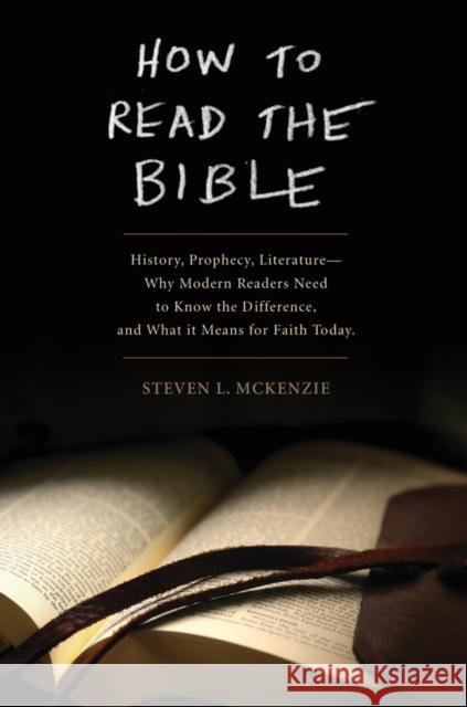 How to Read the Bible: History, Prophecy, Literature--Why Modern Readers Need to Know the Difference and What It Means for Faith Today McKenzie, Steven L. 9780195383300 0