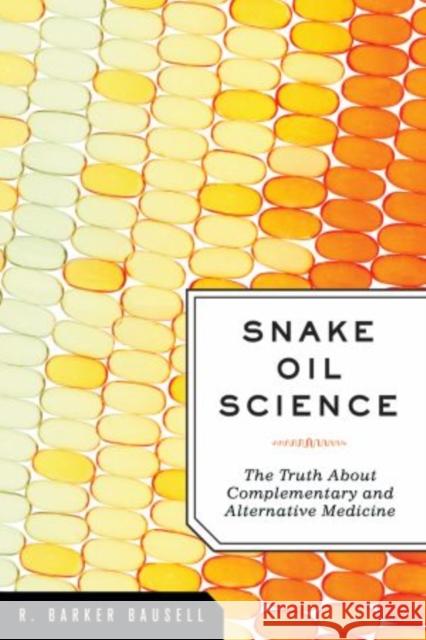 Snake Oil Science: The Truth about Complementary and Alternative Medicine Bausell Ph. D., R. Barker 9780195383423 Oxford University Press, USA