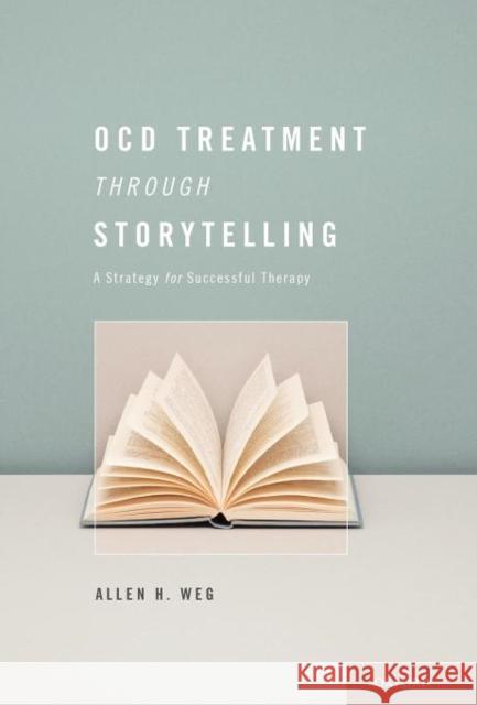 Ocd Treatment Through Storytelling: A Strategy for Successful Therapy Weg, Allen H. 9780195383560 Oxford University Press, USA