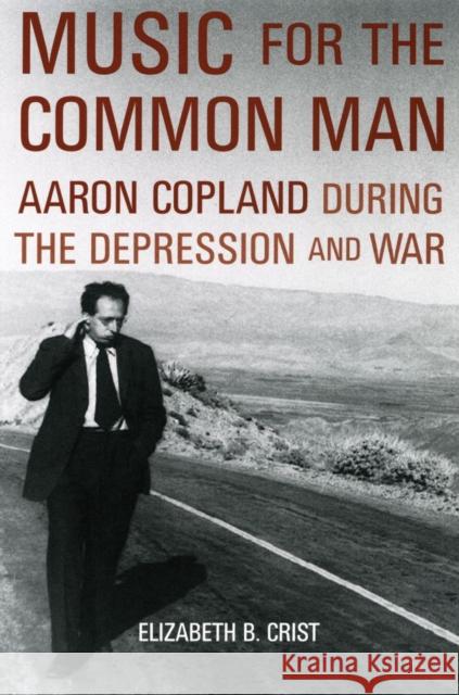 Music for the Common Man: Aaron Copland During the Depression and War Crist, Elizabeth Bergman 9780195383591 Oxford University Press, USA