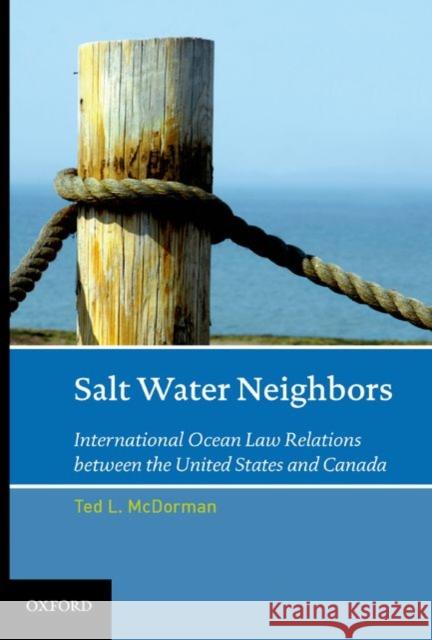 Salt Water Neighbors: International Ocean Law Relations Between the United States and Canada McDorman, Ted L. 9780195383607