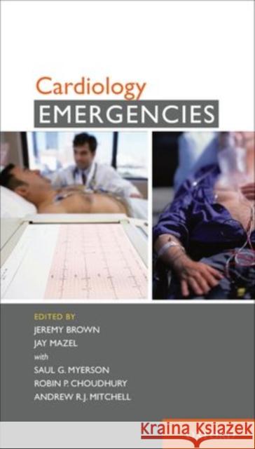 Cardiology Emergencies Jeremy Brown Jay Mazel Saul Myerson 9780195383652 Oxford University Press, USA