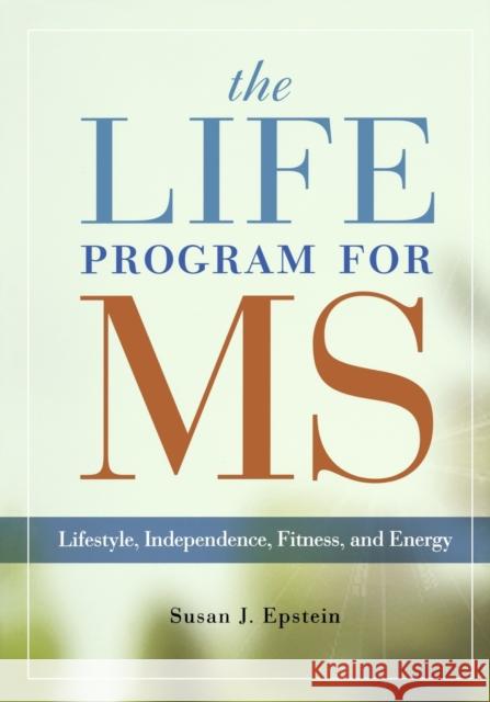 The Life Program for MS: Lifestyle, Independence, Fitness and Energy Susan J. Epstein 9780195383829 Oxford University Press, USA