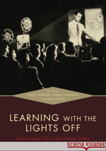 Learning with the Lights Off: Educational Film in the United States Orgeron, Devin 9780195383836 0