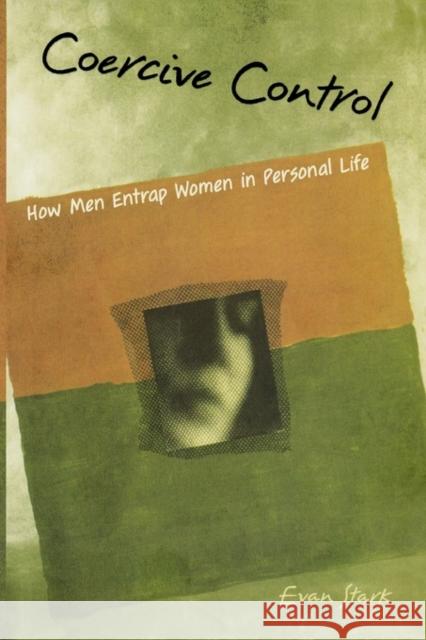 Coercive Control: The Entrapment of Women in Personal Life Stark, Evan 9780195384048 Oxford University Press, USA