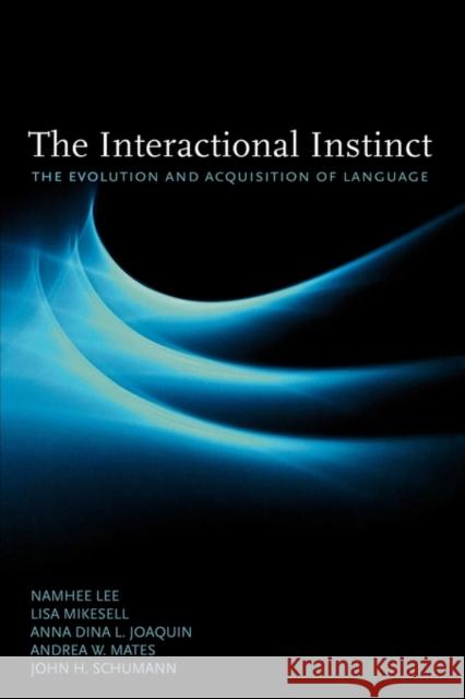 The Interactional Instinct: The Evolution and Acquisition of Language Lee, Namhee 9780195384239 Oxford University Press, USA