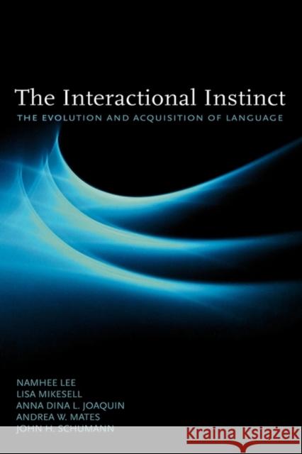 The Interactional Instinct: The Evolution and Acquisition of Language Lee, Namhee 9780195384246 Oxford University Press, USA