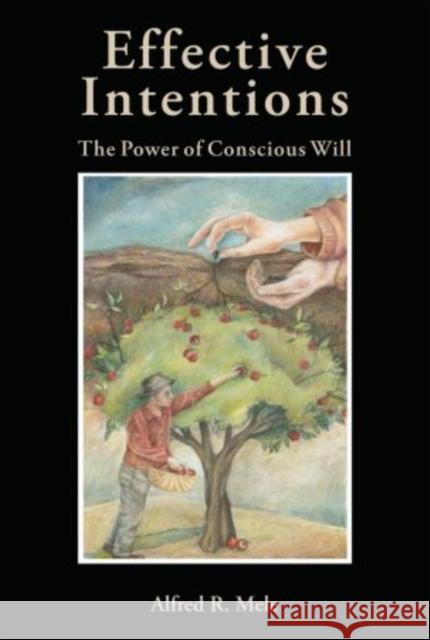 Effective Intentions: The Power of Conscious Will Mele, Alfred R. 9780195384260