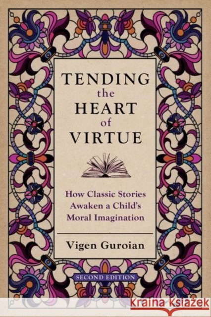 Tending the Heart of Virtue: How Classic Stories Awaken a Child's Moral Imagination Vigen (Professor of Religious Studies in Orthodox Christianity, Emeritus, Professor of Religious Studies in Orthodox Chr 9780195384314