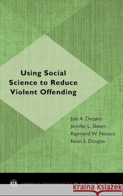 Using Social Science to Reduce Violent Offending Joel A. Dvoskin Jennifer L. Skeem Raymond W. Novaco 9780195384642 Oxford University Press Inc