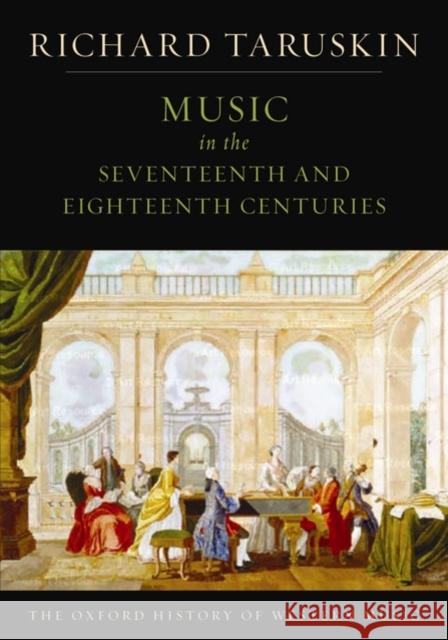 Music in the Seventeenth and Eighteenth Centuries: The Oxford History of Western Music Richard (Professor of musicology, Professor of musicology, University of California, Berkeley, USA) Taruskin 9780195384826 0