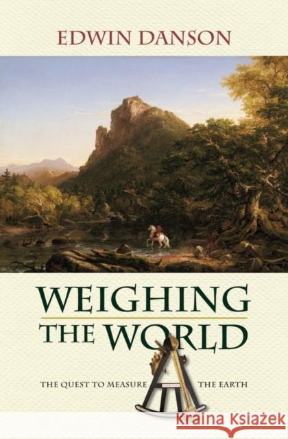 Weighing the World: The Quest to Measure the Earth Danson, Edwin 9780195384956 Oxford University Press, USA