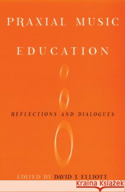 Praxial Music Education: Reflections and Dialogues Elliot, David J. 9780195385076 Oxford University Press, USA