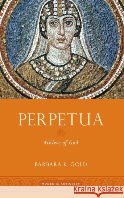 Perpetua: Athlete of God Barbara K. Gold 9780195385458