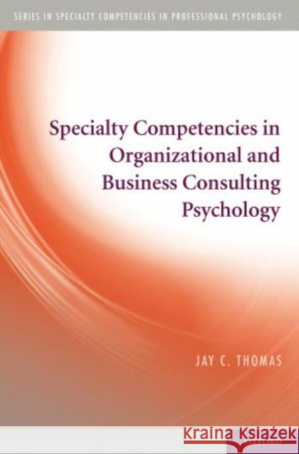 Specialty Competencies in Organizational and Business Consulting Psychology Jay C. Thomas 9780195385496 Oxford University Press, USA