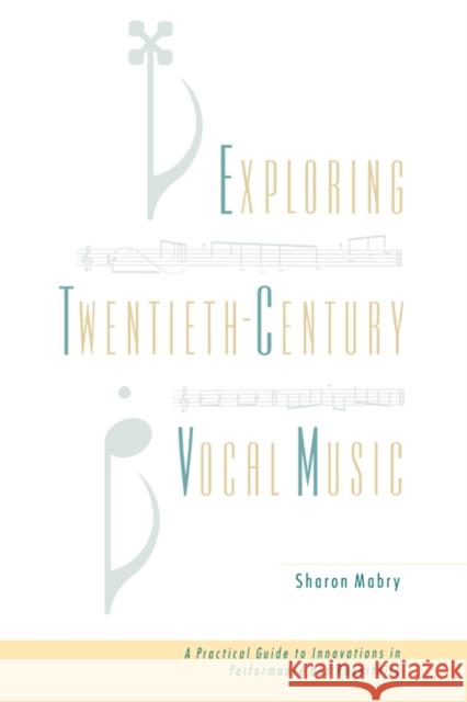 Exploring Twentieth Century Vocal Music: A Practical Guide to Innovations in Performance and Repertoire Mabry, Sharon 9780195385533 Oxford University Press, USA