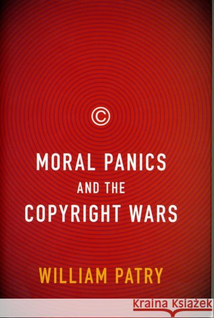Moral Panics and the Copyright Wars William Patry 9780195385649 Oxford University Press, USA