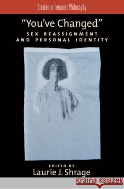 You've Changed: Sex Reassignment and Personal Identity Shrage, Laurie J. 9780195385700 Oxford University Press, USA