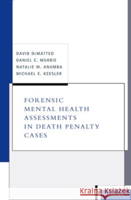Forensic Mental Health Assessments in Death Penalty Cases David Dematteo Daniel C. Murrie Natalie M. Anumba 9780195385809 Oxford University Press