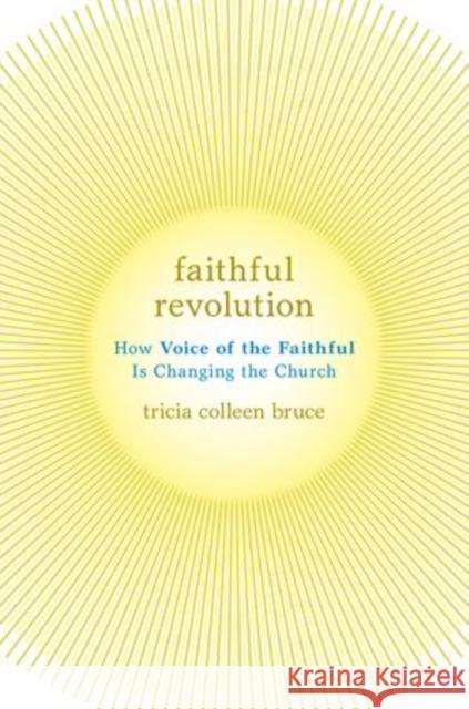 Faithful Revolution: How Voice of the Faithful Is Changing the Church Bruce, Tricia Colleen 9780195385847