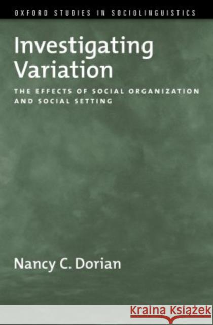 Investigating Variation: The Effects of Social Organization and Social Setting Dorian, Nancy C. 9780195385922 Oxford University Press, USA
