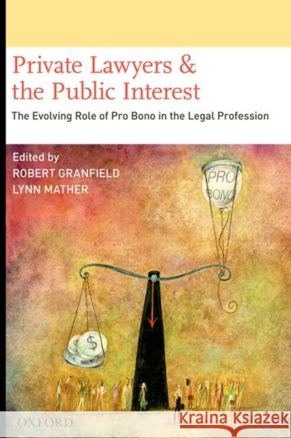 Private Lawyers and the Public Interest: The Evolving Role of Pro Bono in the Legal Profession Granfield, Robert 9780195386073 Oxford University Press, USA
