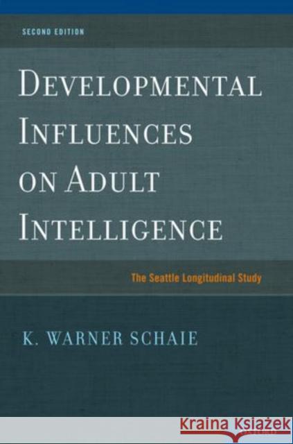 Developmental Influences on Adult Intelligence: The Seattle Longitudinal Study Schaie, K. Warner 9780195386134