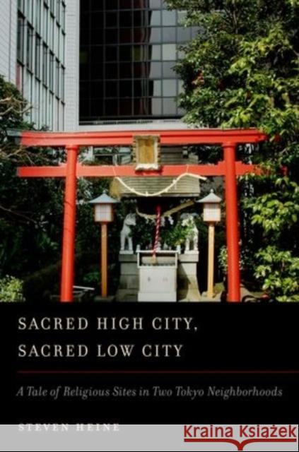 Sacred High City, Sacred Low City: A Tale of Religious Sites in Two Tokyo Neighborhoods Heine, Steven 9780195386202