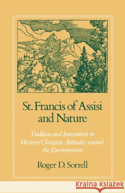 St. Francis of Assisi and Nature: Tradition and Innovation in Western Christian Attitudes Toward the Environment Sorrell, Roger D. 9780195386738 Oxford University Press