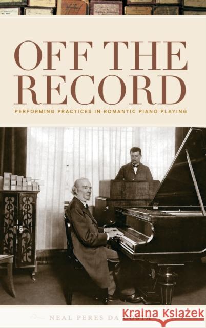 Off the Record: Performing Practices in Romantic Piano Playing Peres Da Costa, Neal 9780195386912 0