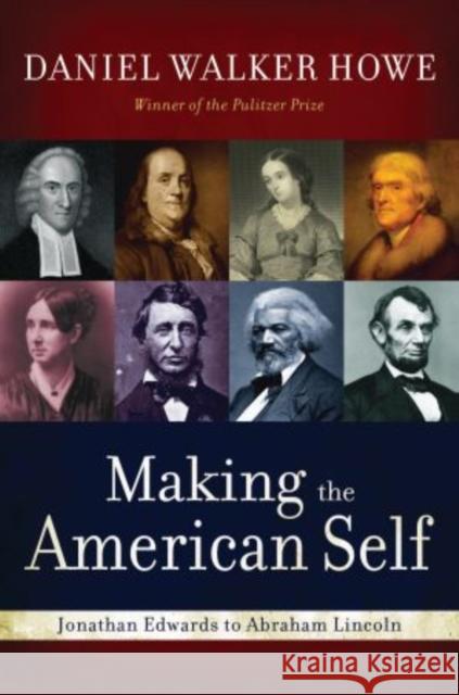 Making the American Self: Jonathan Edwards to Abraham Lincoln Howe, Daniel Walker 9780195387896 Oxford University Press, USA