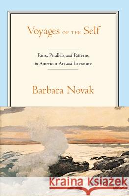Voyages of the Self: Pairs, Parallels and Patterns in American Art and Literature Barbara Novak 9780195387919 Oxford University Press, USA