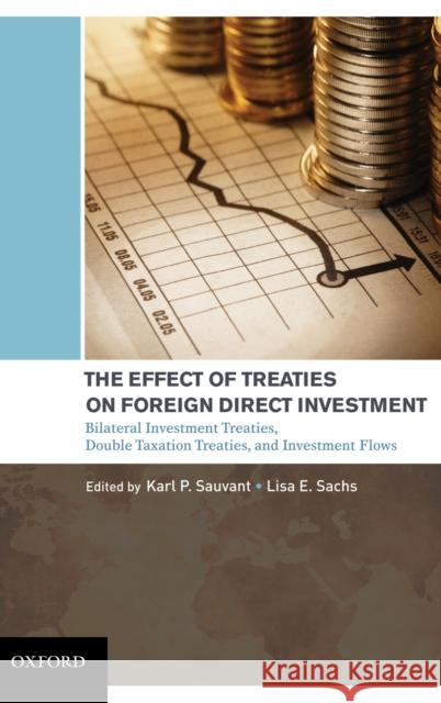 The Effect of Treaties on Foreign Direct Investment: Bilateral Investment Treaties, Double Taxation Treaties, and Investment Flows Sauvant, Karl P. 9780195388534