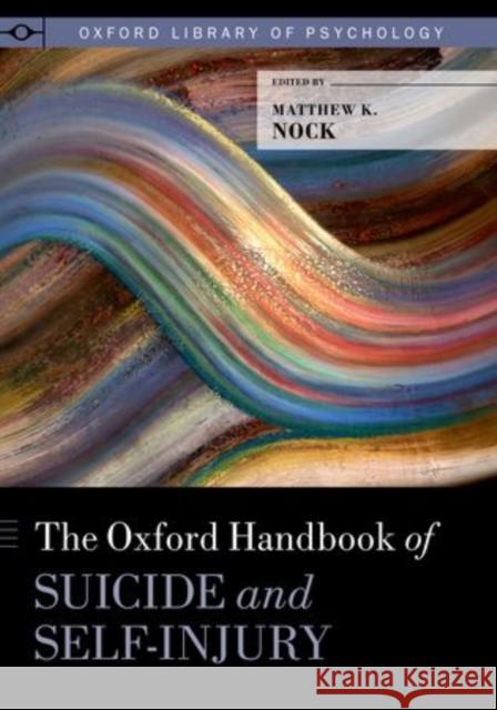 Oxford Handbook of Suicide and Self-Injury Nock, Matthew K. 9780195388565