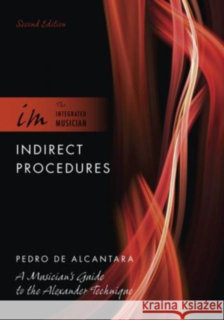 Indirect Procedures: A Musician's Guide to the Alexander Technique de Alcantara, Pedro 9780195388596 Oxford University Press, USA