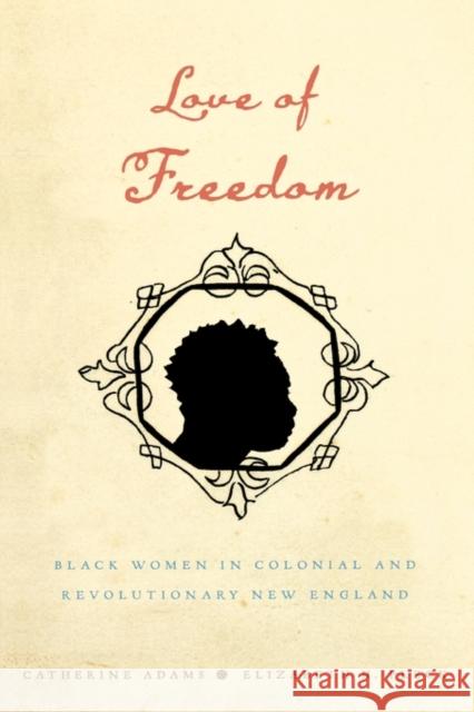 Love of Freedom: Black Women in Colonial and Revolutionary New England Adams, Catherine 9780195389098