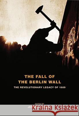 The Fall of the Berlin Wall: The Revolutionary Legacy of 1989 Engel, Jeffrey A. 9780195389104