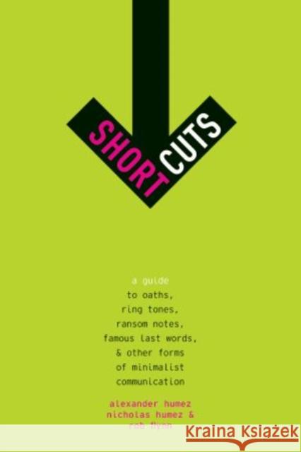 Short Cuts: A Guide to Oaths, Ring Tones, Ransom Notes, Famous Last Words, and Other Forms of Minimalist Communication Humez, Alexander 9780195389135