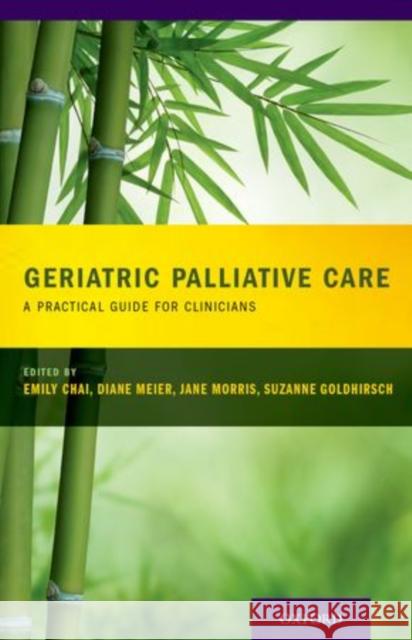 Geriatric Palliative Care: A Practical Guide for Clinicians Chai, Emily 9780195389319 Oxford University Press, USA