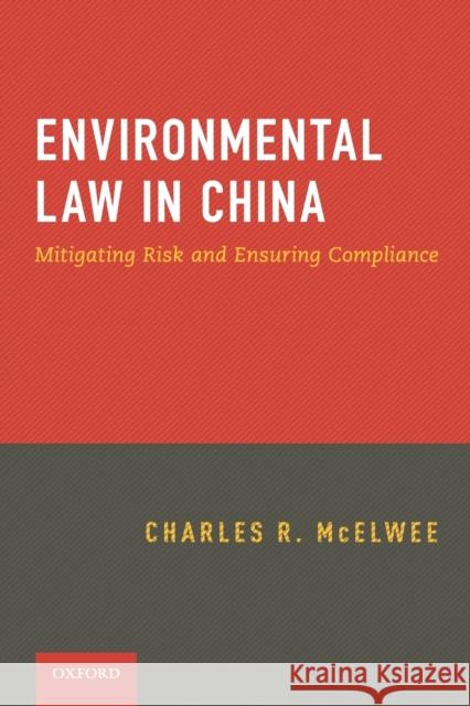 Environmental Law in China: Managing Risk and Ensuring Compliance McElwee, Charles 9780195390018