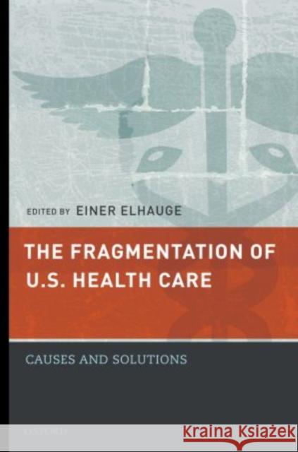 The Fragmentation of U.S. Health Care: Causes and Solutions Elhauge, Einer 9780195390131 Oxford University Press