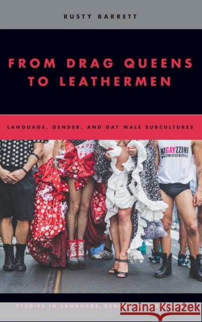 From Drag Queens to Leathermen: Language, Gender, and Gay Male Subcultures Rusty Barrett 9780195390179