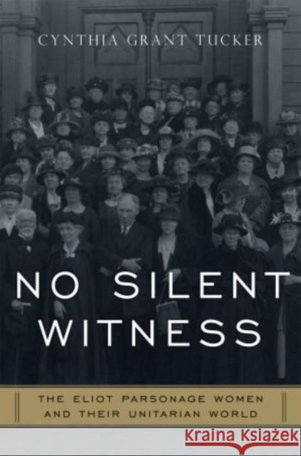 No Silent Witness: Three Generations of Unitarian Wives and Daughters Tucker, Cynthia Grant 9780195390209 Oxford University Press, USA